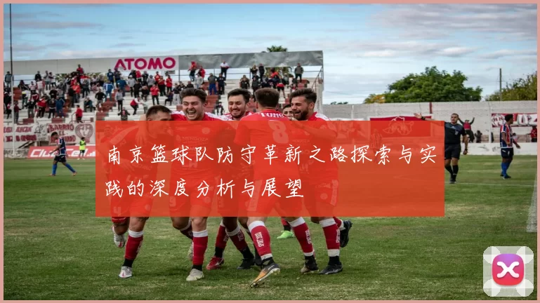 南京篮球队防守革新之路探索与实践的深度分析与展望